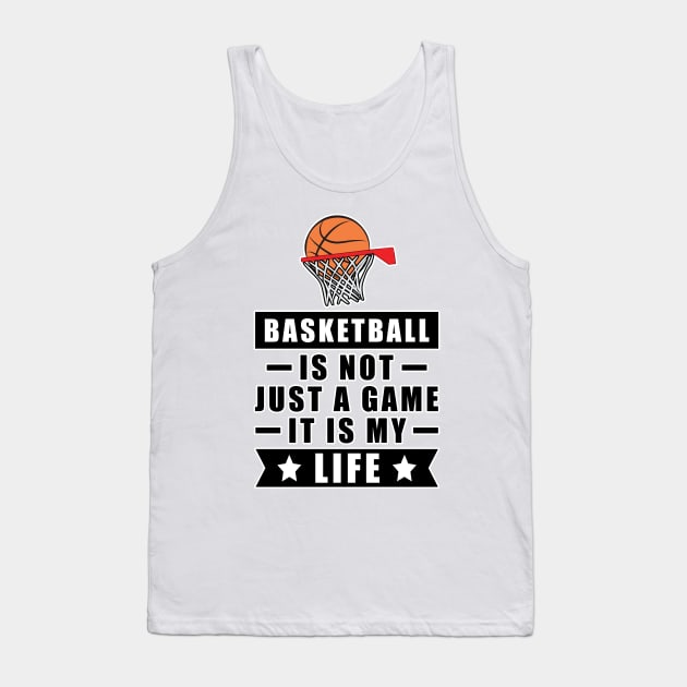 Basketball Is Not Just A Game, It Is My Life Tank Top by DesignWood-Sport